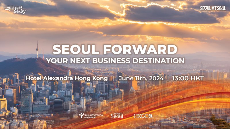 SEOUL FORWARD YOUR NEXT BUSINESS DESTINATION, Hotel Alexand Hong Kong, June 11th 2024, 13:00 HKT